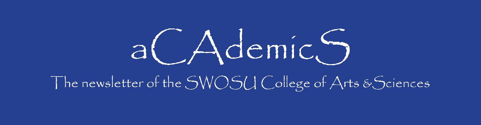 aCAdemicS: The Newsletter of the SWOSU College of Arts & Sciences