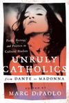 <i>Unruly Catholics from Dante to Madonna: Faith, Heresy, and Politics in Cultural Studies</i>